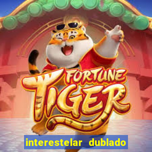 interestelar dublado 4k interestelar filme completo dublado